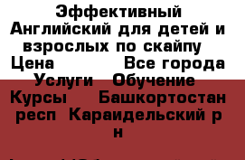 Эффективный Английский для детей и взрослых по скайпу › Цена ­ 2 150 - Все города Услуги » Обучение. Курсы   . Башкортостан респ.,Караидельский р-н